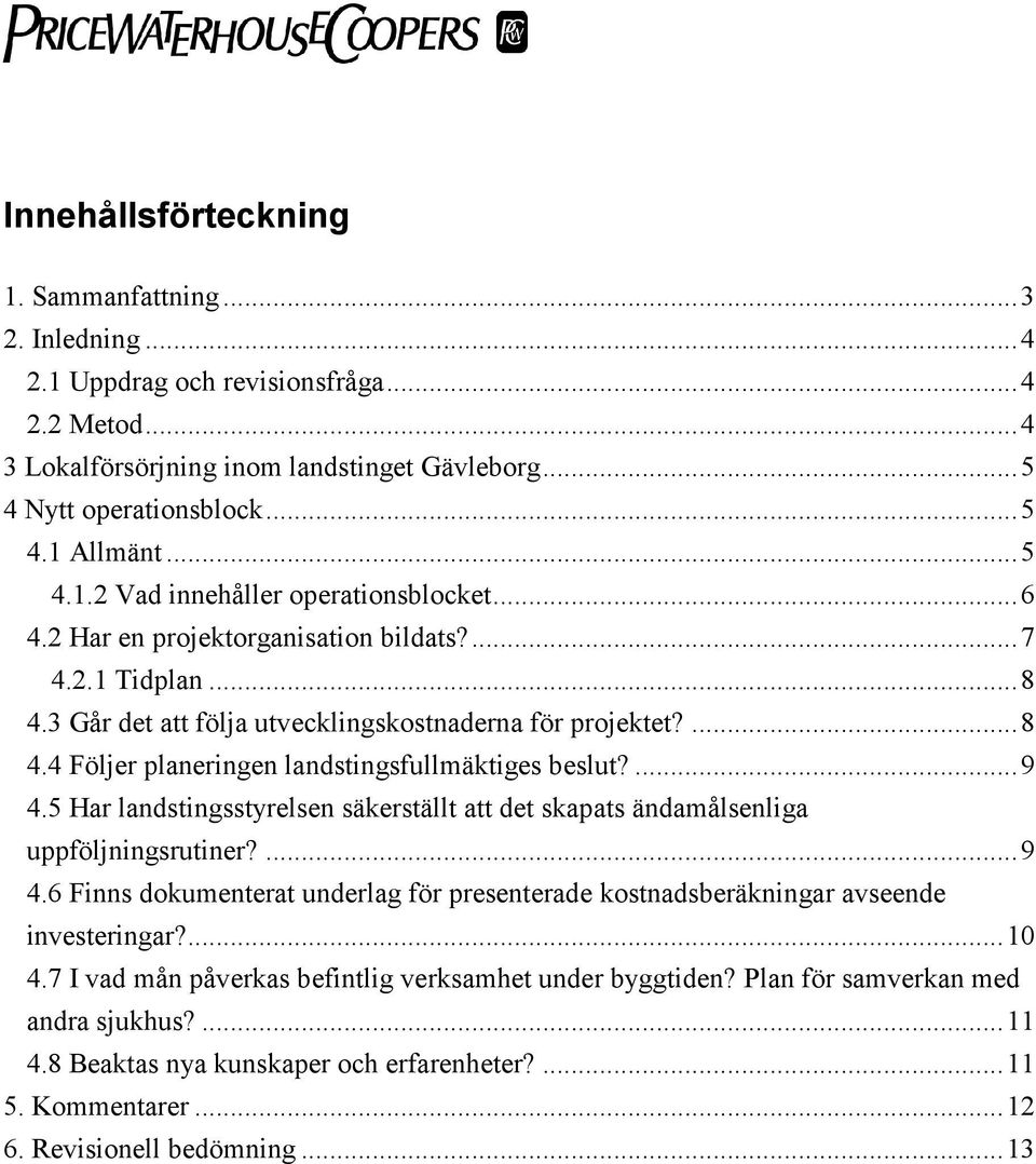 ...9 4.5 Har landstingsstyrelsen säkerställt att det skapats ändamålsenliga uppföljningsrutiner?...9 4.6 Finns dokumenterat underlag för presenterade kostnadsberäkningar avseende investeringar?...10 4.
