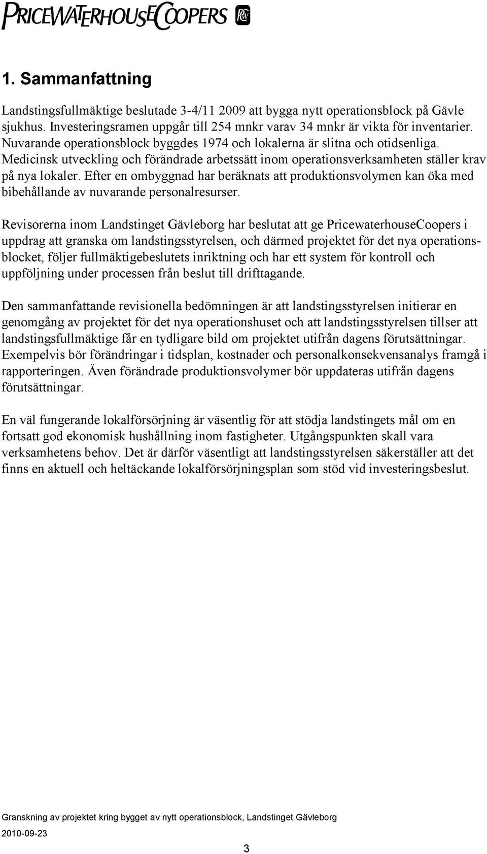 Efter en ombyggnad har beräknats att produktionsvolymen kan öka med bibehållande av nuvarande personalresurser.