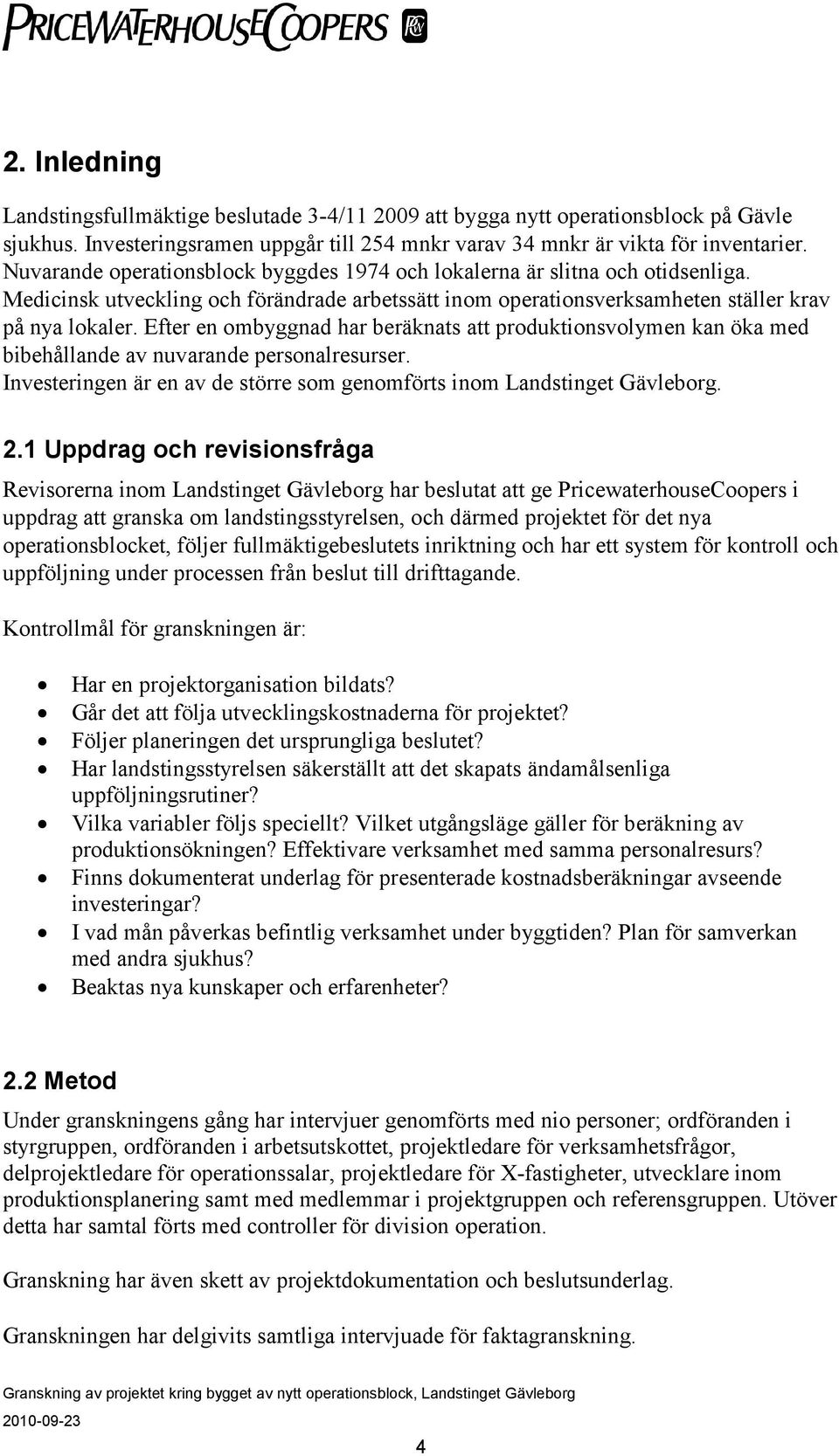 Efter en ombyggnad har beräknats att produktionsvolymen kan öka med bibehållande av nuvarande personalresurser. Investeringen är en av de större som genomförts inom Landstinget Gävleborg. 2.