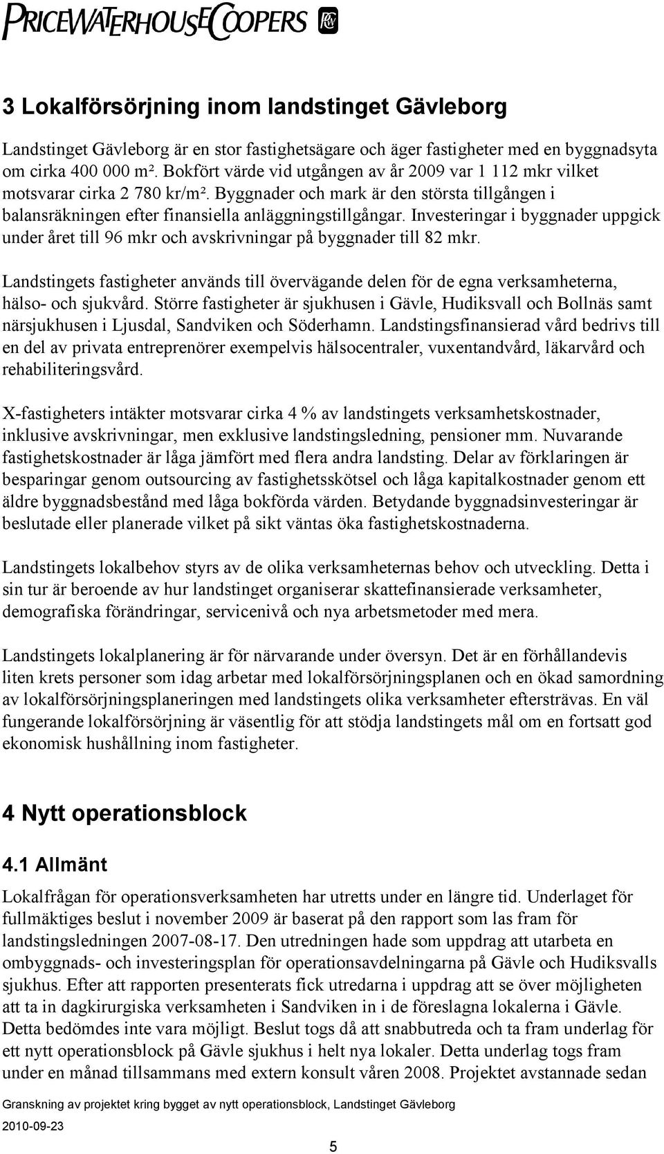 Investeringar i byggnader uppgick under året till 96 mkr och avskrivningar på byggnader till 82 mkr.