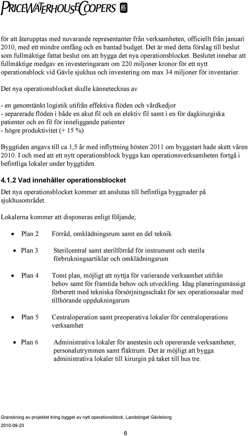 Beslutet innebar att fullmäktige medgav en investeringsram om 220 miljoner kronor för ett nytt operationsblock vid Gävle sjukhus och investering om max 34 miljoner för inventarier.