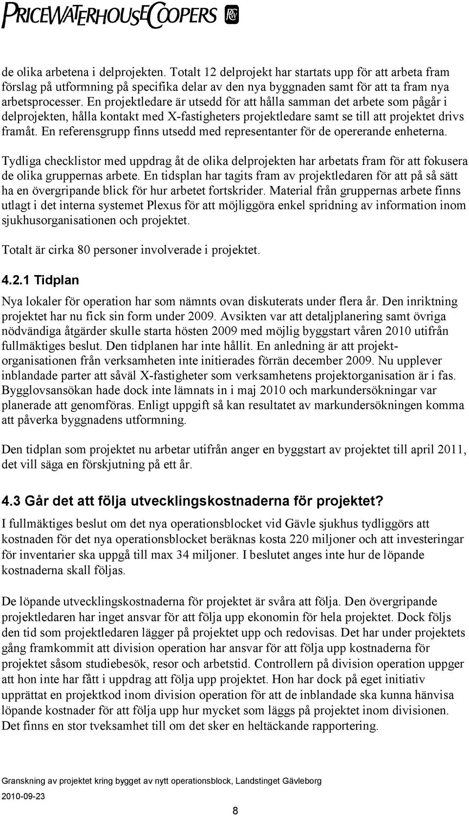 En referensgrupp finns utsedd med representanter för de opererande enheterna. Tydliga checklistor med uppdrag åt de olika delprojekten har arbetats fram för att fokusera de olika gruppernas arbete.