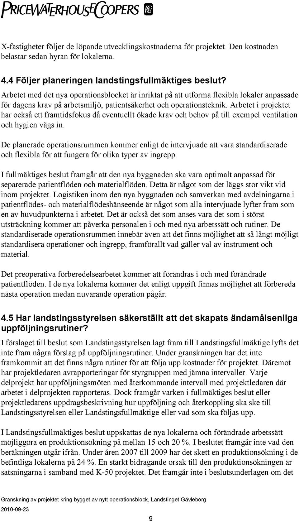 Arbetet i projektet har också ett framtidsfokus då eventuellt ökade krav och behov på till exempel ventilation och hygien vägs in.