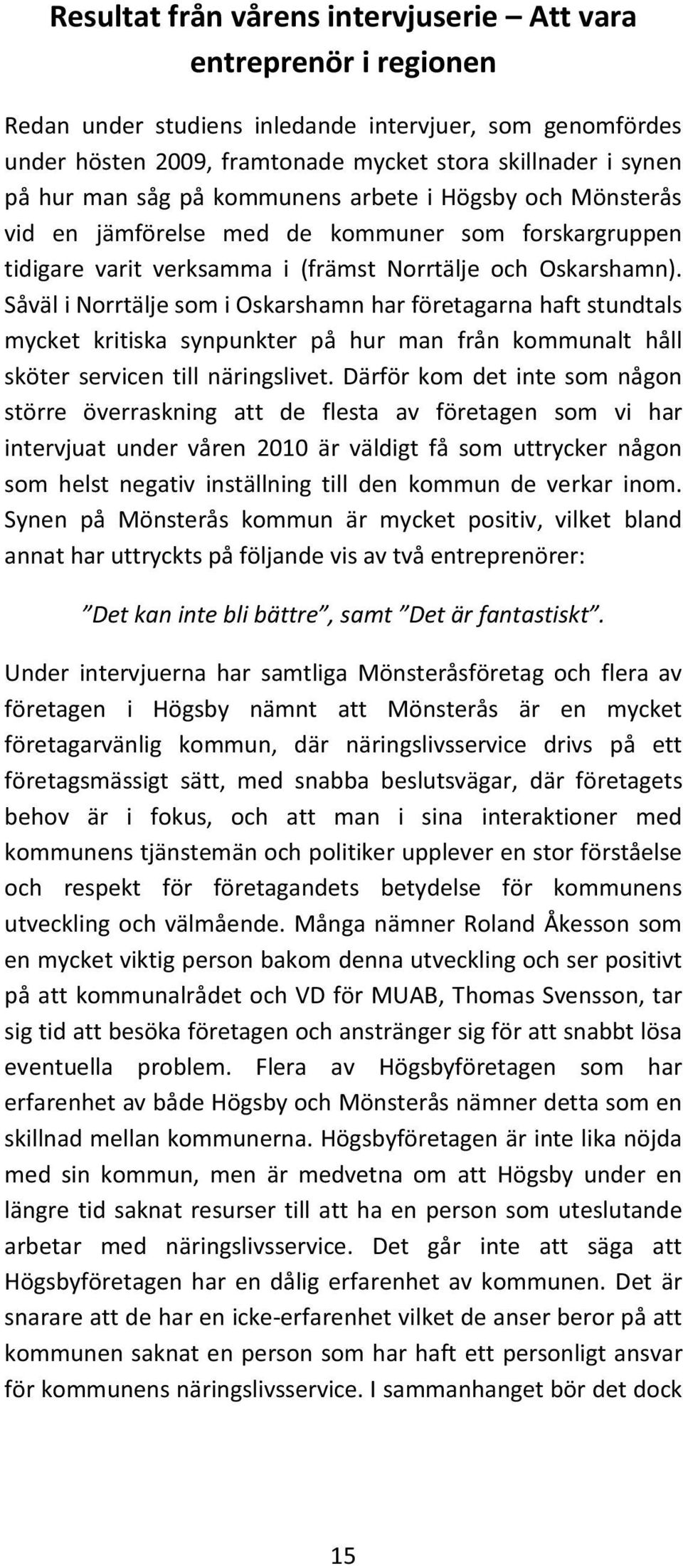 Såväl i Norrtälje som i Oskarshamn har företagarna haft stundtals mycket kritiska synpunkter på hur man från kommunalt håll sköter servicen till näringslivet.