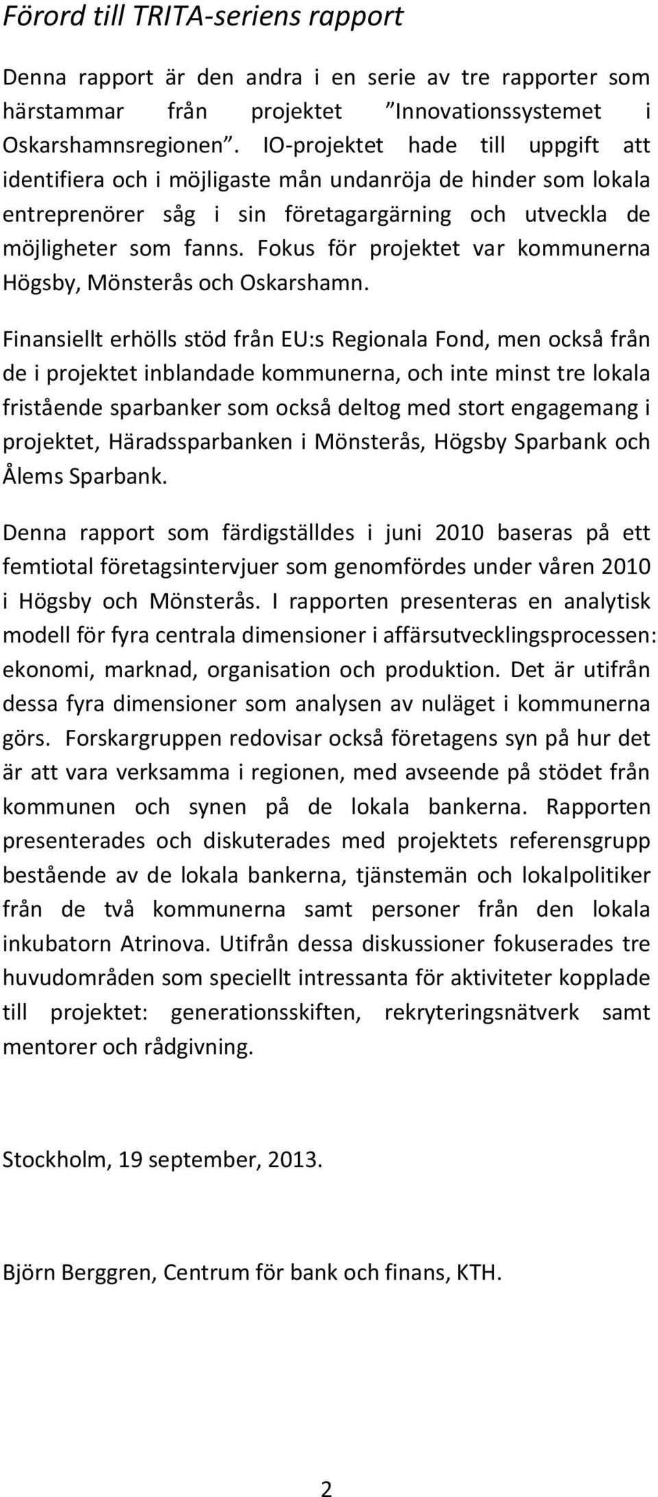 Fokus för projektet var kommunerna Högsby, Mönsterås och Oskarshamn.