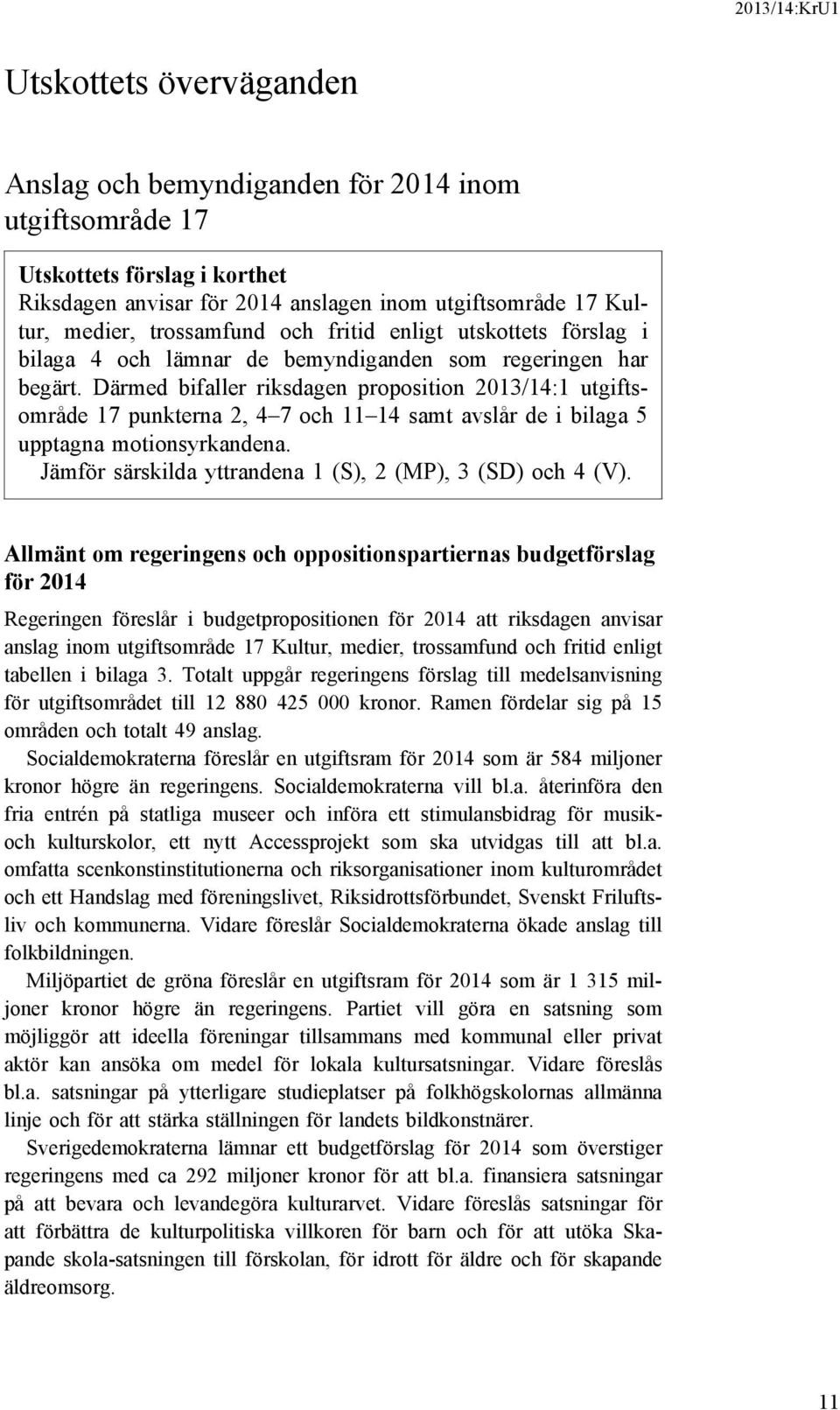 Därmed bifaller riksdagen proposition 2013/14:1 utgiftsområde 17 punkterna 2, 4 7 och 11 14 samt avslår de i bilaga 5 upptagna motionsyrkandena.