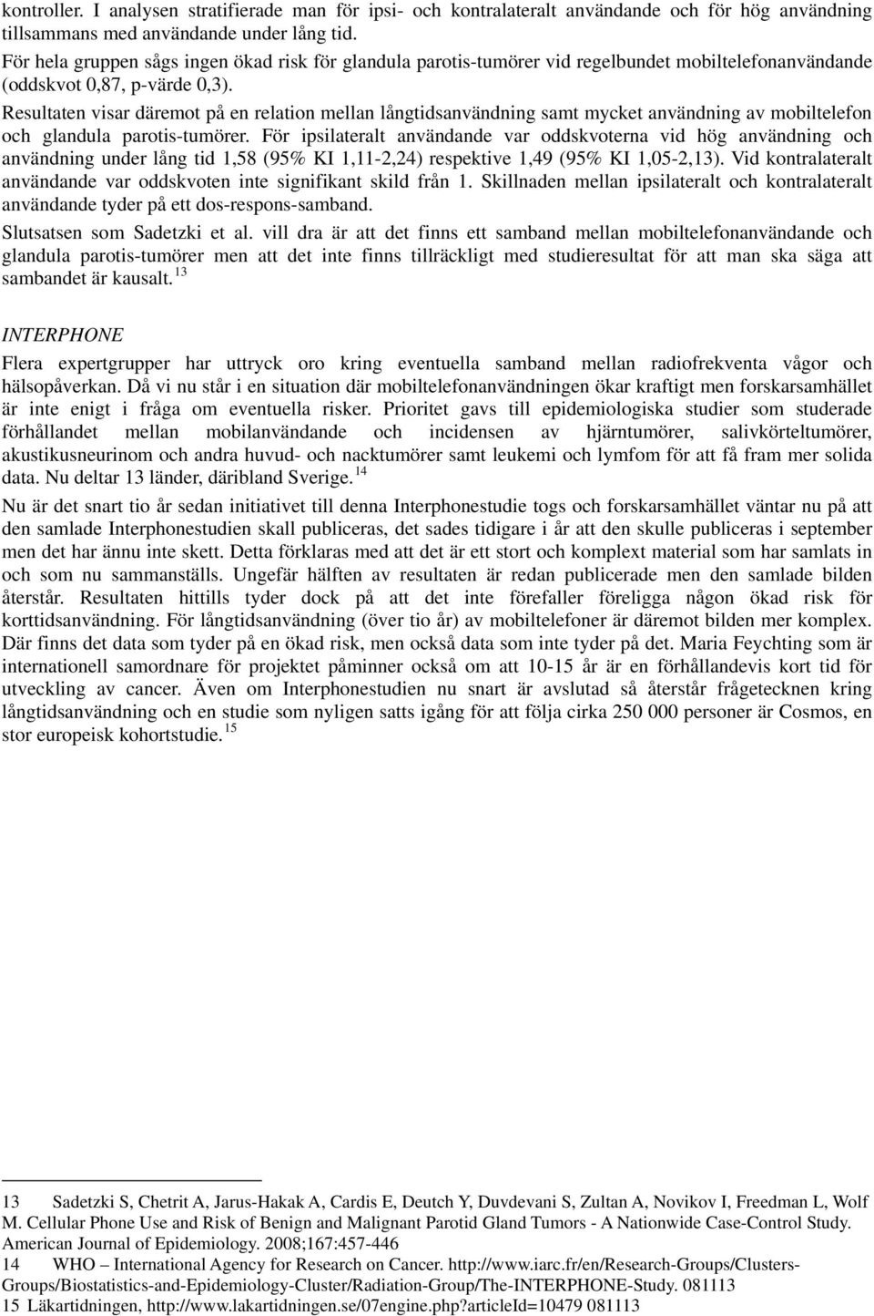 Resultaten visar däremot på en relation mellan långtidsanvändning samt mycket användning av mobiltelefon och glandula parotis-tumörer.
