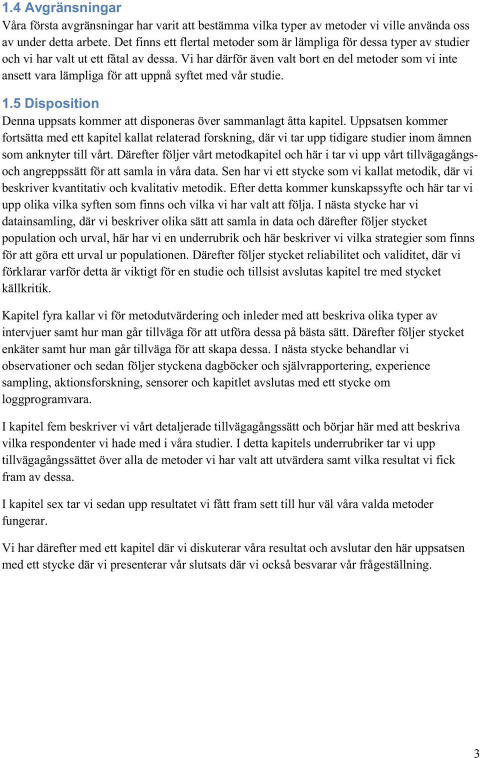 Vi har därför även valt bort en del metoder som vi inte ansett vara lämpliga för att uppnå syftet med vår studie. 1.5 Disposition Denna uppsats kommer att disponeras över sammanlagt åtta kapitel.