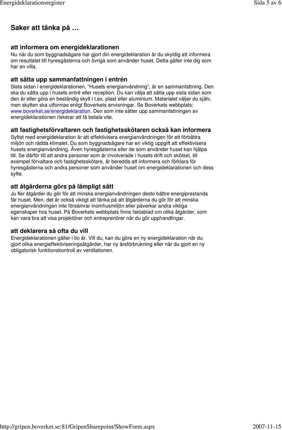 Den ska du sätta upp i husets entré eller reception. Du kan välja att sätta upp sista sidan som den är eller göra en beständig skylt i t.ex. plast eller aluminium.