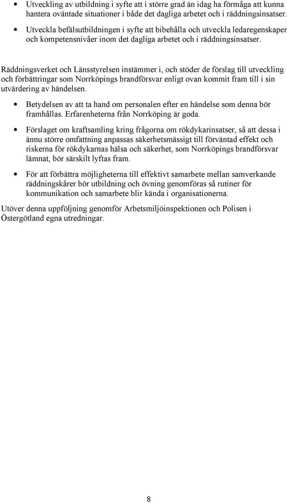 Räddningsverket och Länsstyrelsen instämmer i, och stöder de förslag till utveckling och förbättringar som Norrköpings brandförsvar enligt ovan kommit fram till i sin utvärdering av händelsen.
