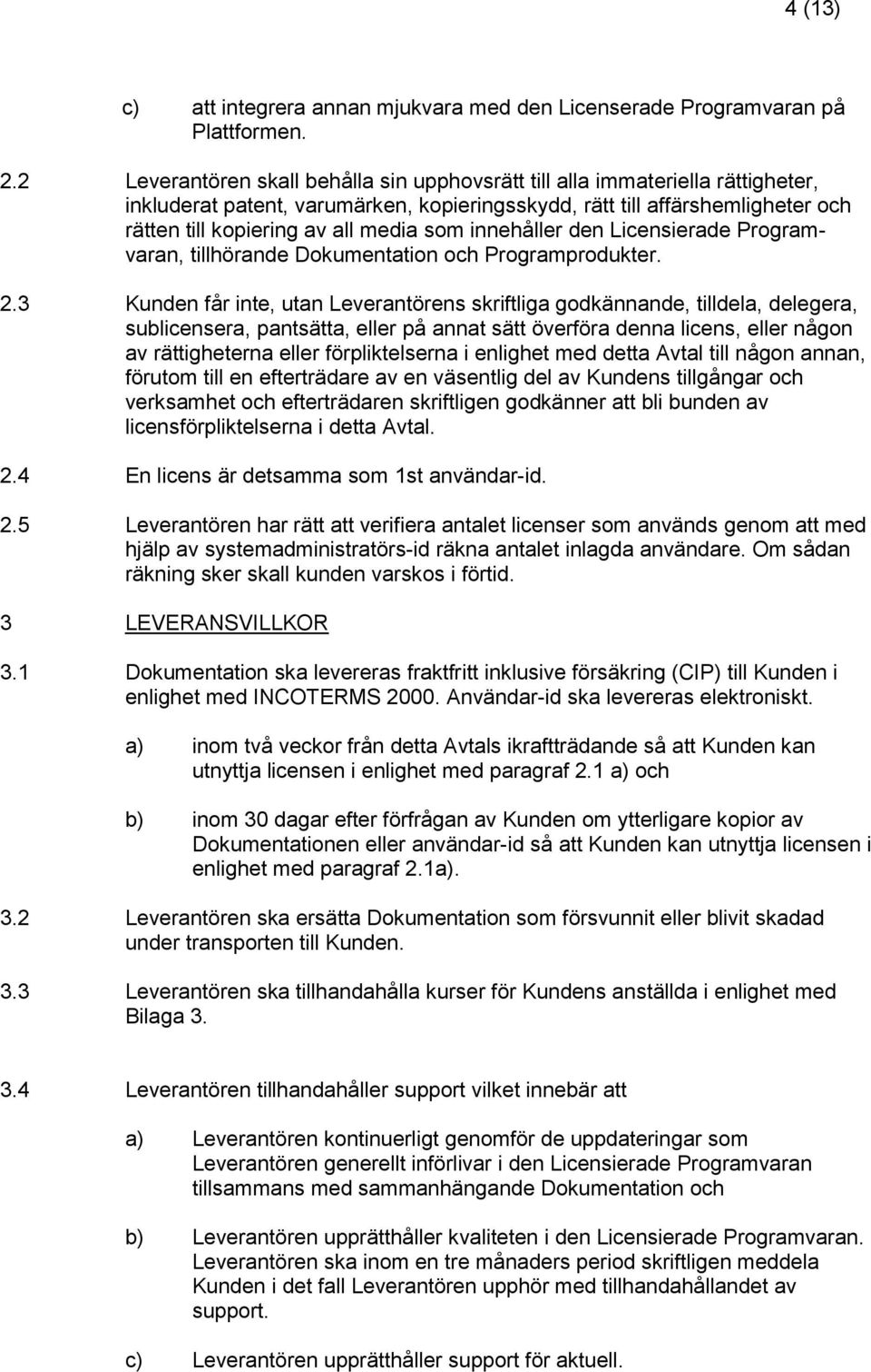 innehåller den Licensierade Programvaran, tillhörande Dokumentation och Programprodukter. 2.
