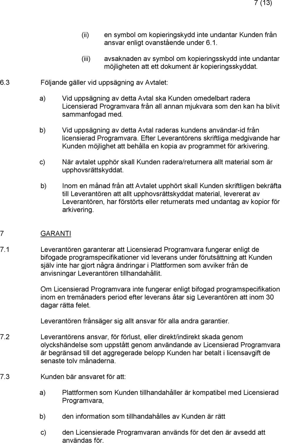 b) Vid uppsägning av detta Avtal raderas kundens användar-id från licensierad Programvara.