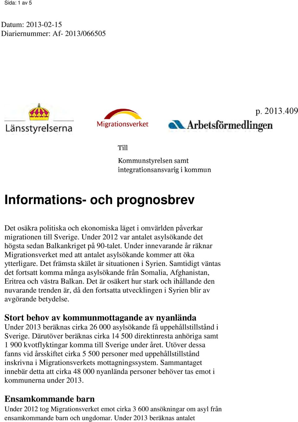 Under innevarande år räknar Migrationsverket med att antalet asylsökande kommer att öka ytterligare. Det främsta skälet är situationen i Syrien.