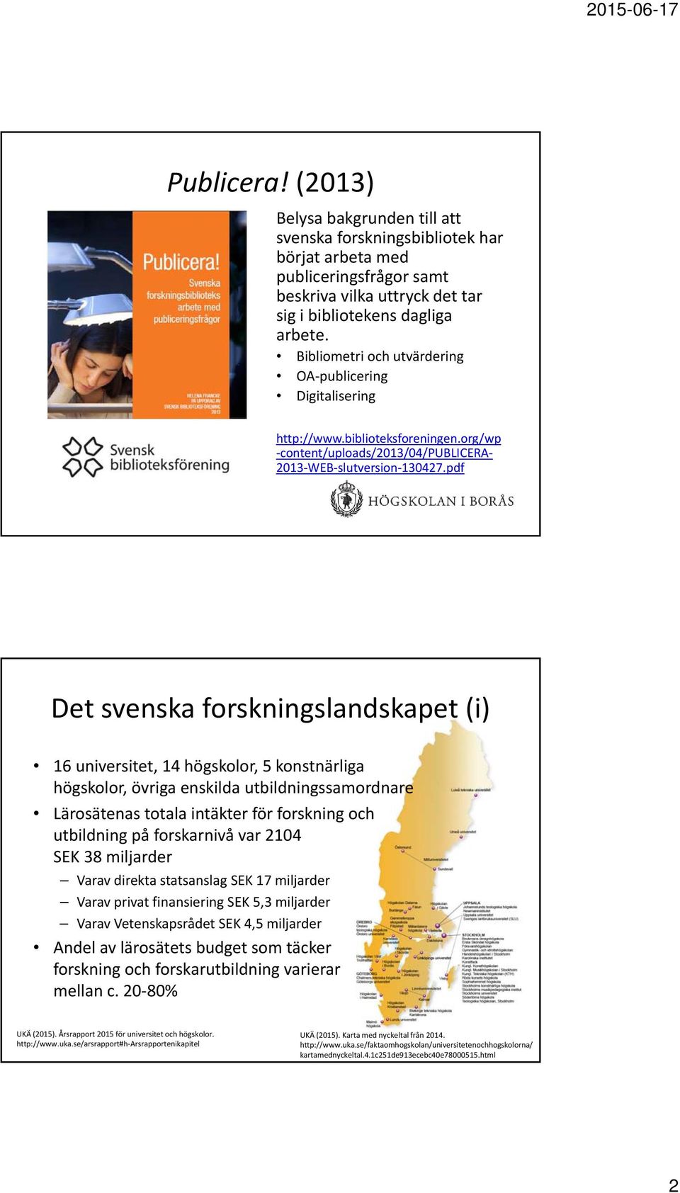 pdf Det svenska forskningslandskapet (i) 16 universitet, 14 högskolor, 5 konstnärliga högskolor, övriga enskilda utbildningssamordnare Lärosätenas totala intäkter för forskning och utbildning på