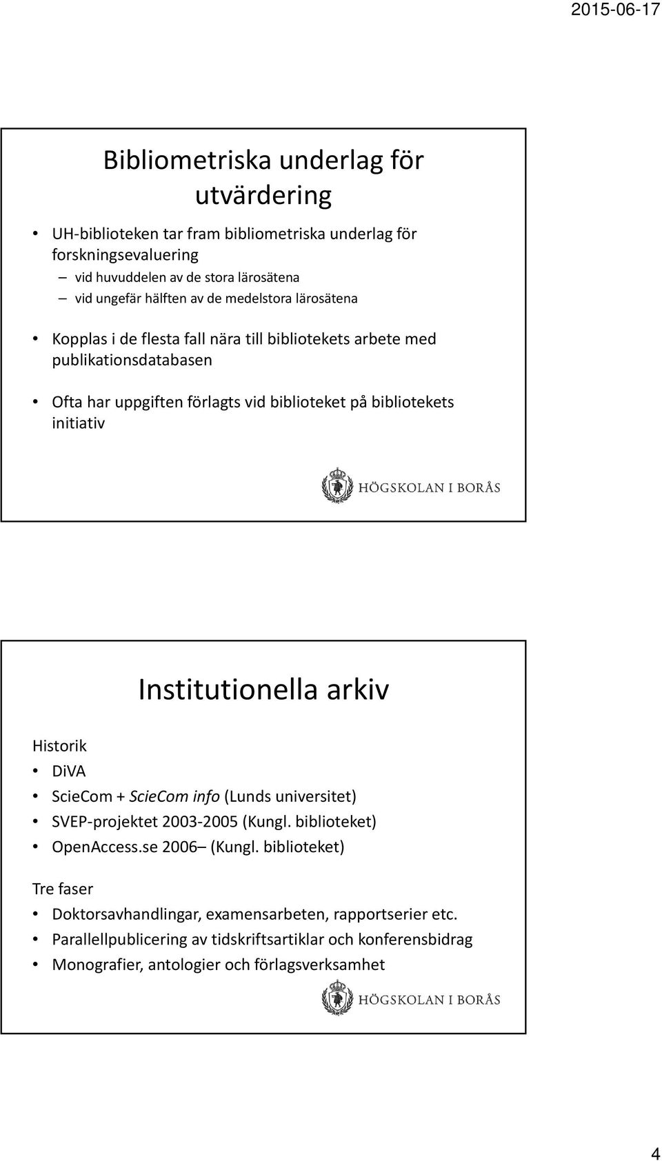 initiativ Institutionella arkiv Historik DiVA ScieCom + ScieCom info (Lunds universitet) SVEP projektet 2003 2005 (Kungl. biblioteket) OpenAccess.se 2006 (Kungl.
