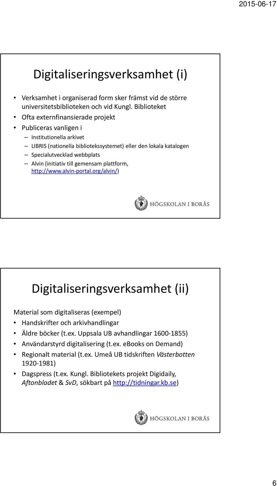 (initiativ till gemensam plattform, http://www.alvin portal.org/alvin/) Digitaliseringsverksamhet (ii) Material som digitaliseras (exe