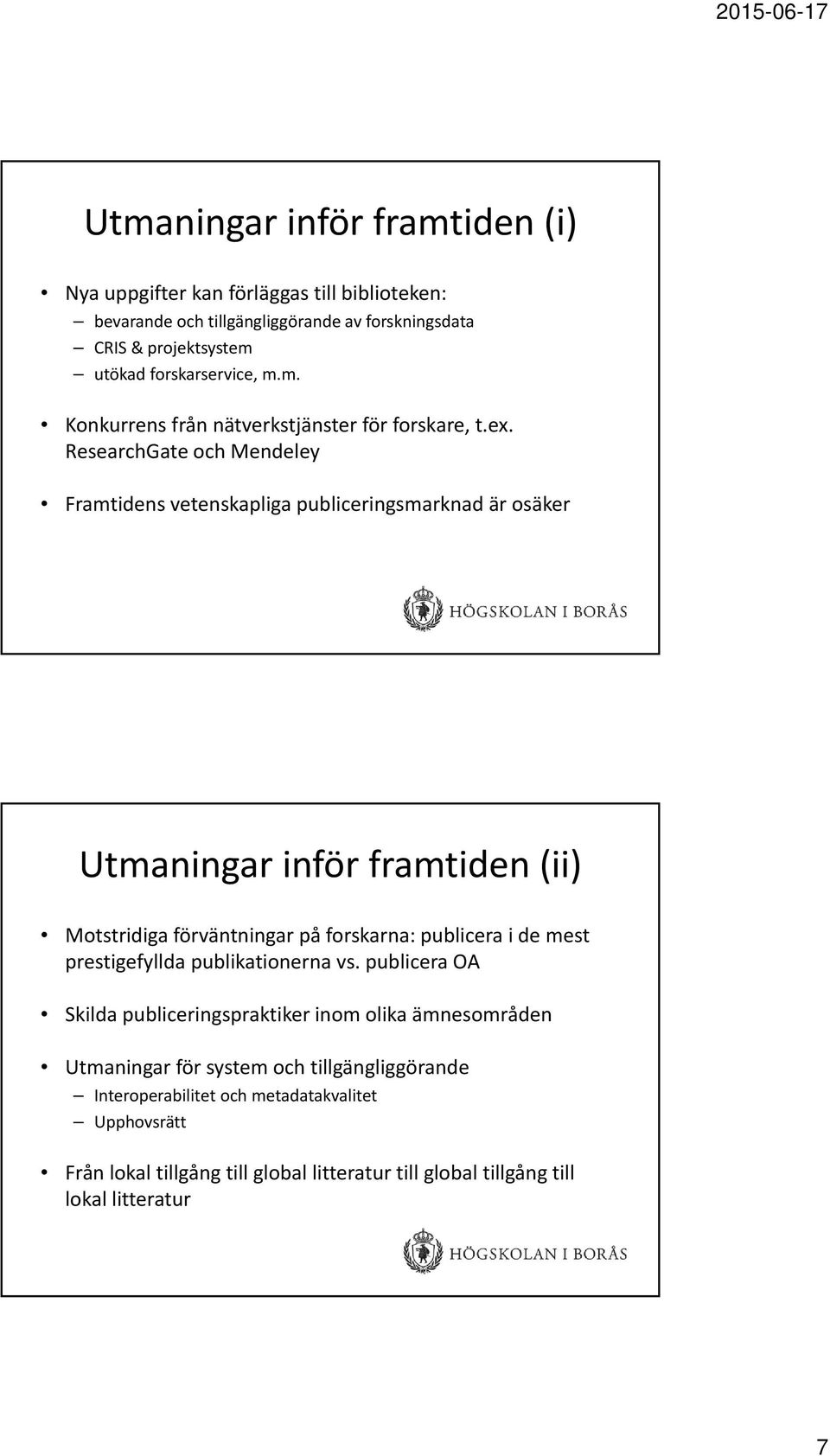 ResearchGate och Mendeley Framtidens vetenskapliga publiceringsmarknad är osäker Utmaningar inför framtiden (ii) Motstridiga förväntningar på forskarna: publicera i de