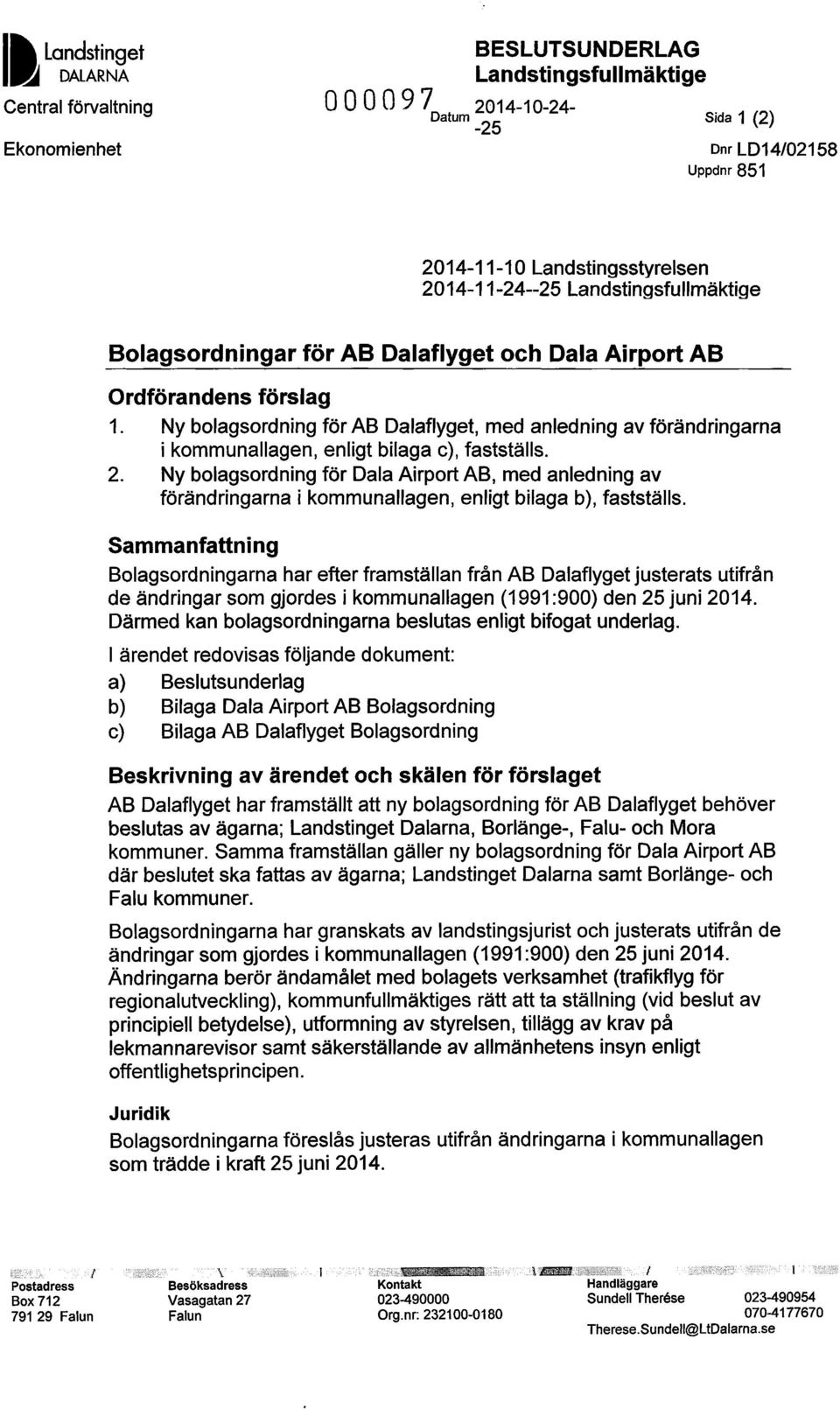 Ny bolagsordning för AB Dalaflyget, med anledning av förändringarna i kommunallagen, enligt bilaga c), fastställs. 2.