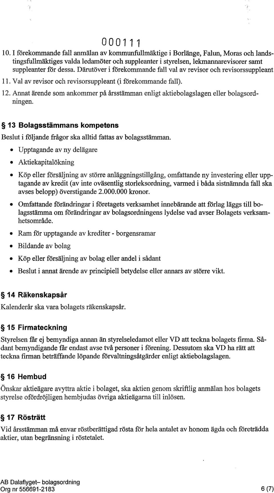 Därutöver i förekommande fall val av revisor och revisorssuppleant 11. V al av revisor och revisorsuppleant (i förekommande fall). 12.