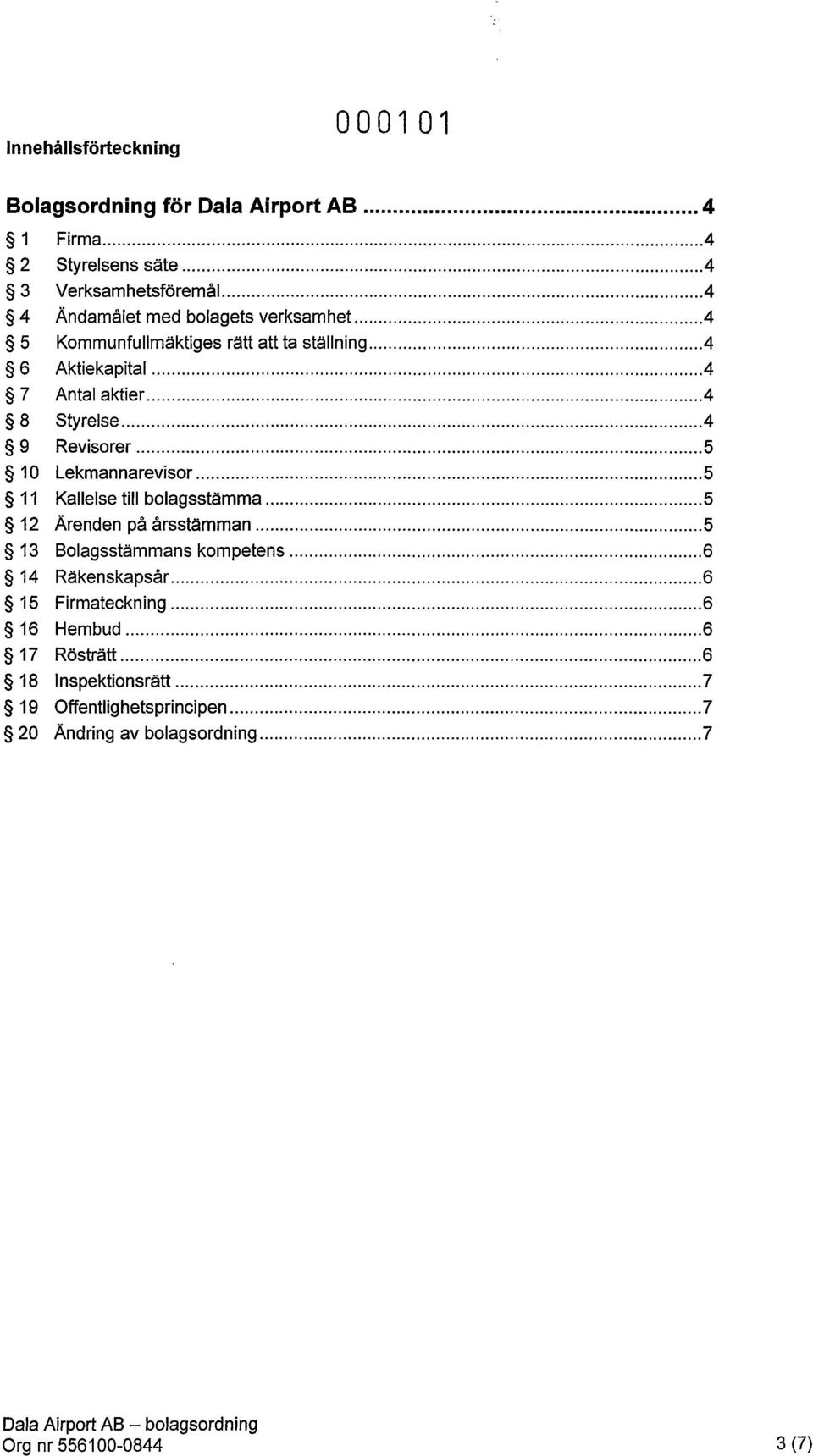 .. 4 9 Revisorer... 5 10 Lekmannarevisor... 5 11 Kallelse till bolagsstämma... 5 12 Ärenden på årsstämman... 5 13 Bolagsstämmans kompetens... 6 14 Räkenskapsår.