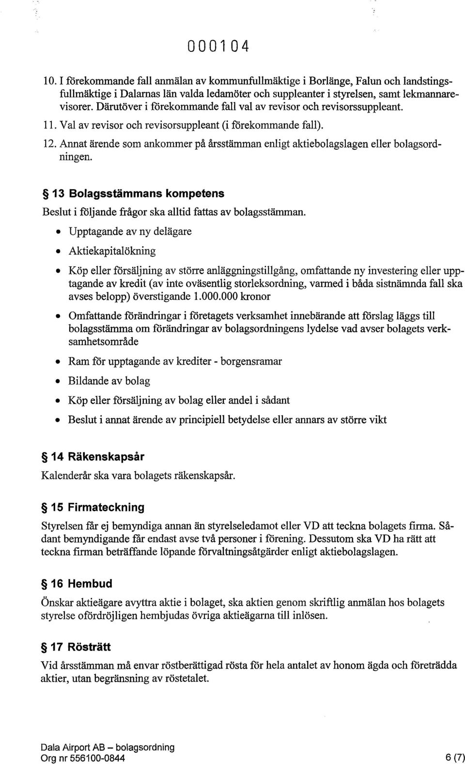 Annat ärende som ankommer på årsstämman enligt aktiebolagslagen eller bolagsordmngen. 13 Bolagsstämmans kompetens Beslut i följande frågor ska alltid fattas av bolagsstämman.