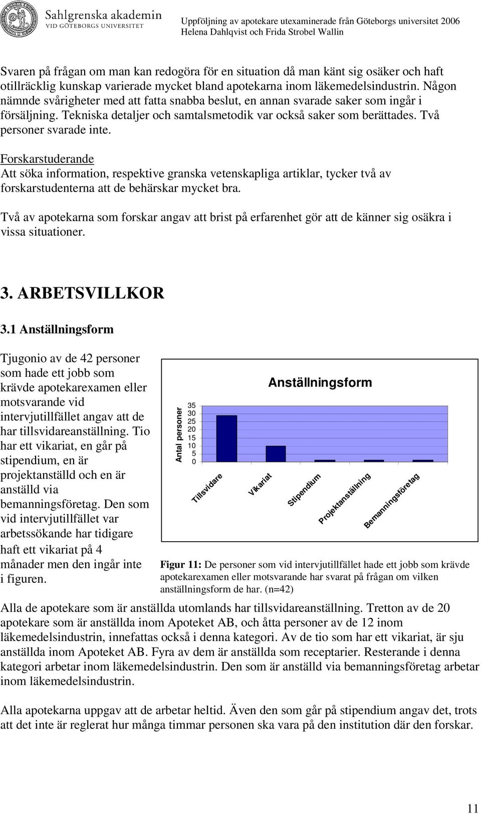 Forskarstuderande Att söka information, respektive granska vetenskapliga artiklar, tycker två av forskarstudenterna att de behärskar mycket bra.