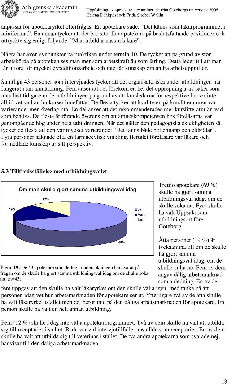 De tycker att på grund av stor arbetsbörda på apoteken ses man mer som arbetskraft än som lärling.