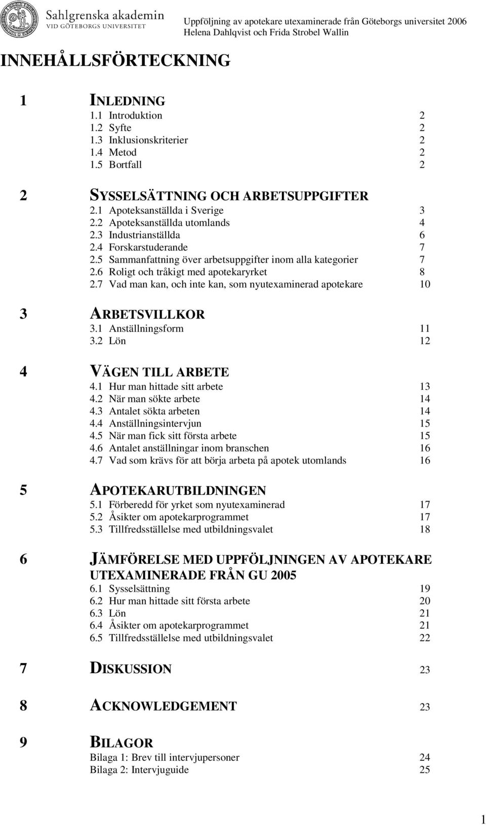 5 Sammanfattning över arbetsuppgifter inom alla kategorier 7 2.6 Roligt och tråkigt med apotekaryrket 8 2.7 Vad man kan, och inte kan, som nyutexaminerad apotekare 3 ARBETSVILLKOR 3.