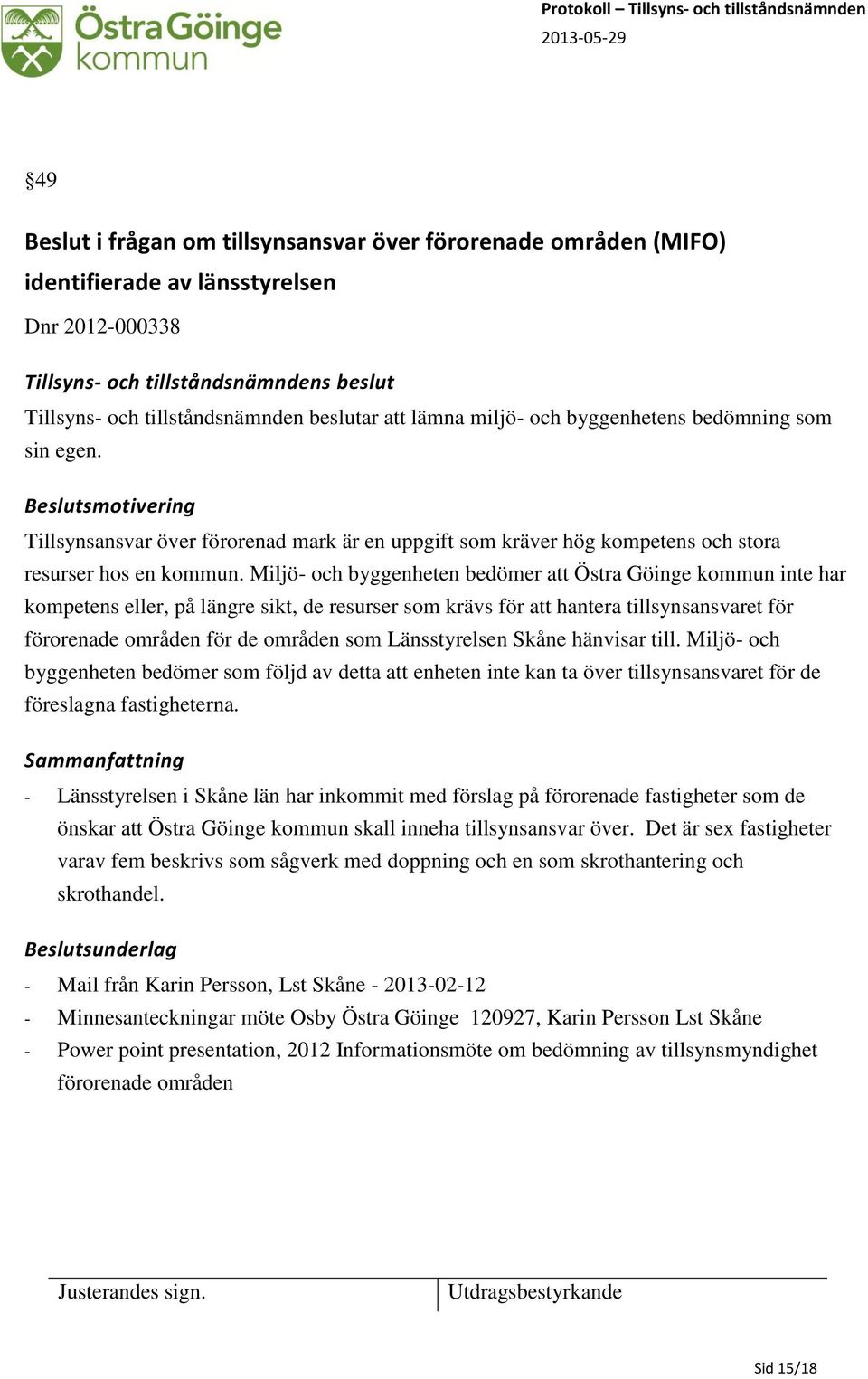 Miljö- och byggenheten bedömer att Östra Göinge kommun inte har kompetens eller, på längre sikt, de resurser som krävs för att hantera tillsynsansvaret för förorenade områden för de områden som