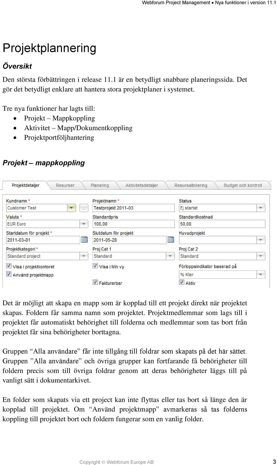 direkt när projektet skapas. Foldern får samma namn som projektet.