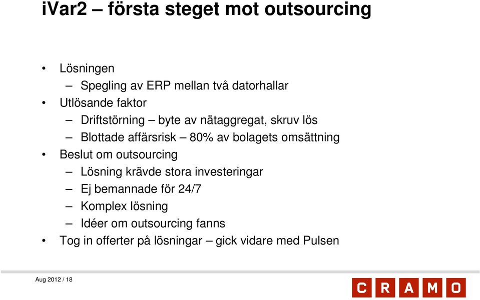omsättning Beslut om outsourcing Lösning krävde stora investeringar Ej bemannade för 24/7