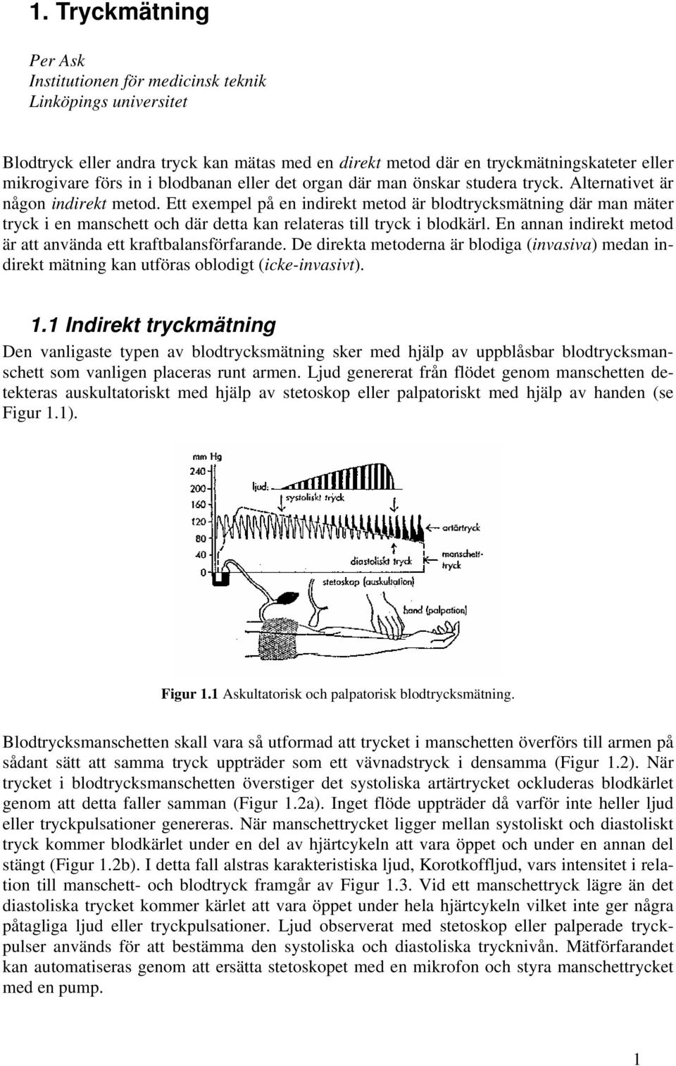 Ett exempel på en indirekt metod är blodtrycksmätning där man mäter tryck i en manschett och där detta kan relateras till tryck i blodkärl.