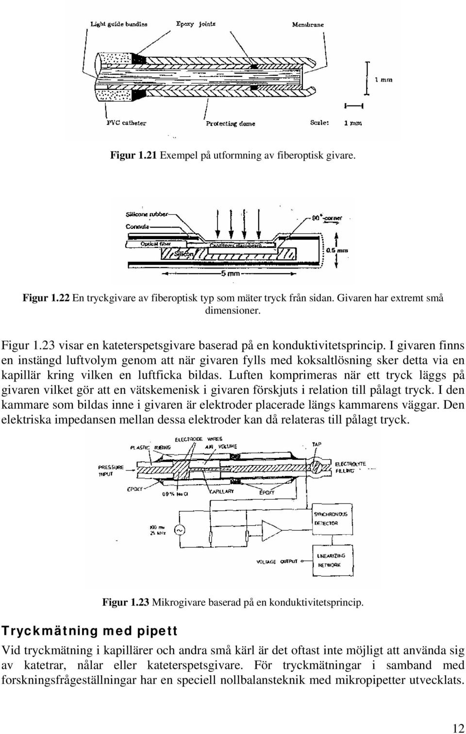 Luften komprimeras när ett tryck läggs på givaren vilket gör att en vätskemenisk i givaren förskjuts i relation till pålagt tryck.