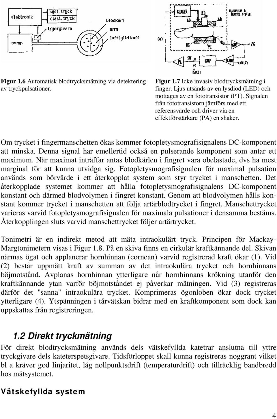 Om trycket i fingermanschetten ökas kommer fotopletysmografisignalens DC-komponent att minska. Denna signal har emellertid också en pulserande komponent som antar ett maximum.