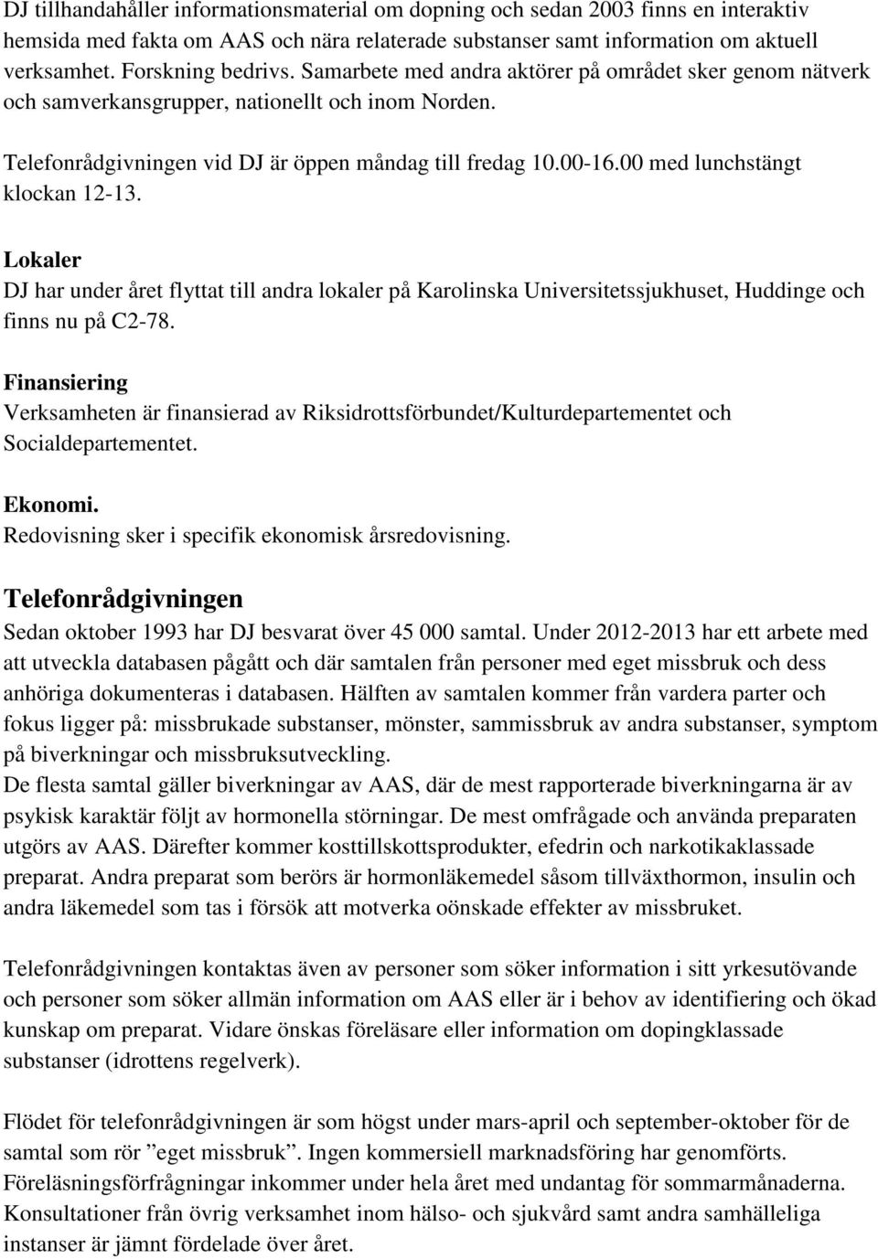 00 med lunchstängt klockan 12-13. Lokaler DJ har under året flyttat till andra lokaler på Karolinska Universitetssjukhuset, Huddinge och finns nu på C2-78.