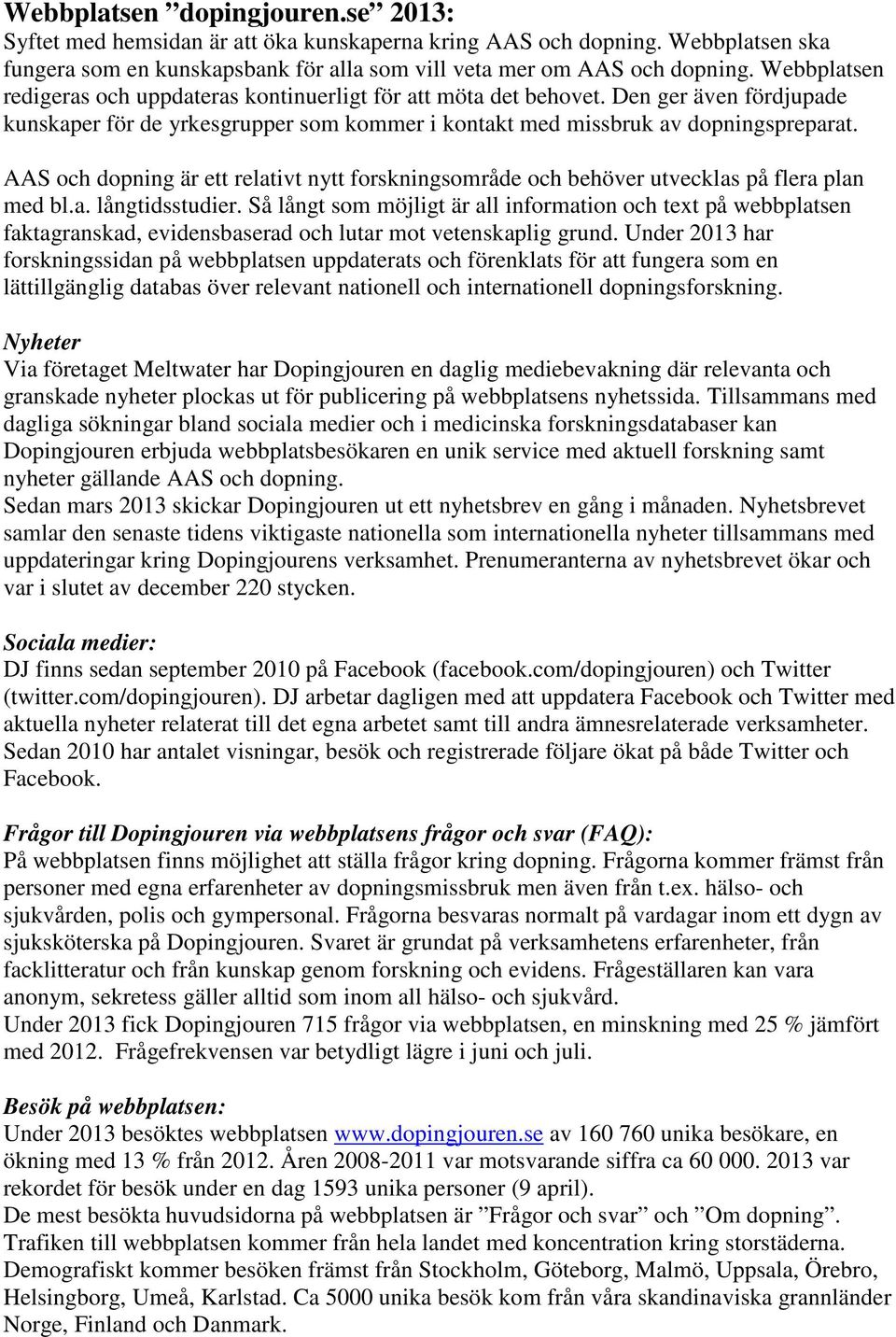 AAS och dopning är ett relativt nytt forskningsområde och behöver utvecklas på flera plan med bl.a. långtidsstudier.