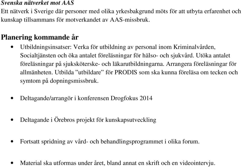 Utöka antalet föreläsningar på sjuksköterske- och läkarutbildningarna. Arrangera föreläsningar för allmänheten.