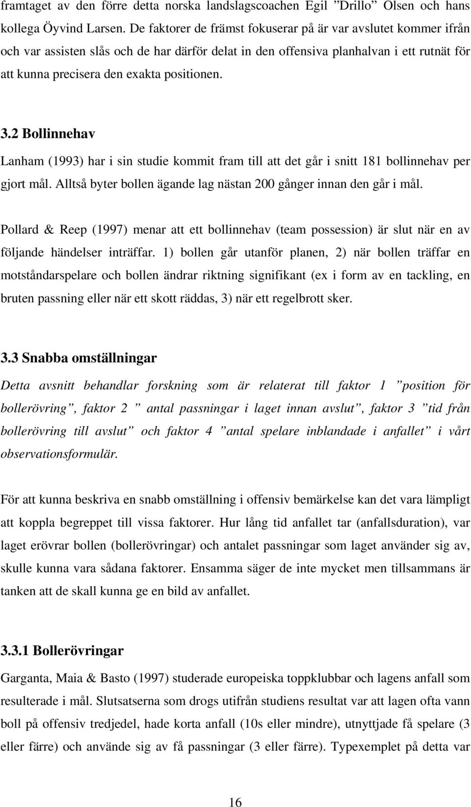 2 Bollinnehav Lanham (1993) har i sin studie kommit fram till att det går i snitt 181 bollinnehav per gjort mål. Alltså byter bollen ägande lag nästan 200 gånger innan den går i mål.