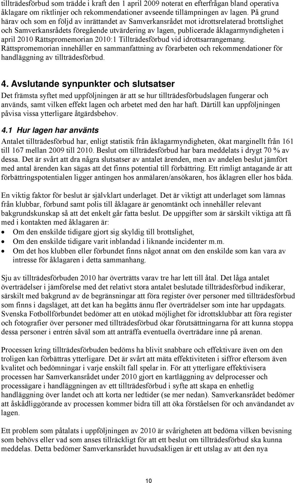 Rättspromemorian 2010:1 Tillträdesförbud vid idrottsarrangemang. Rättspromemorian innehåller en sammanfattning av förarbeten och rekommendationer för handläggning av tillträdesförbud. 4.