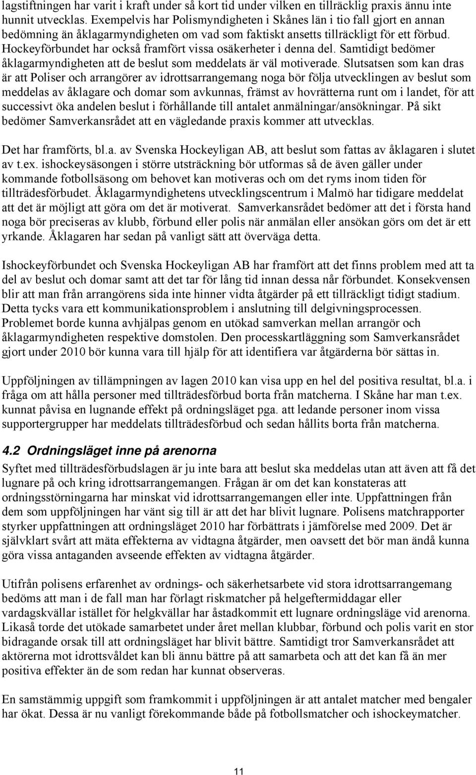 Hockeyförbundet har också framfört vissa osäkerheter i denna del. Samtidigt bedömer åklagarmyndigheten att de beslut som meddelats är väl motiverade.