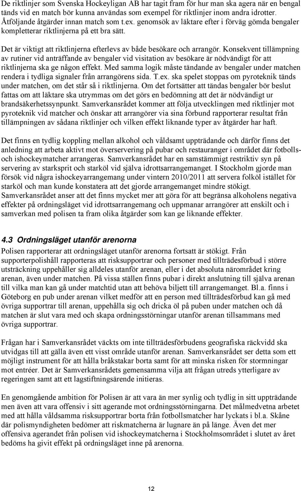 Det är viktigt att riktlinjerna efterlevs av både besökare och arrangör.
