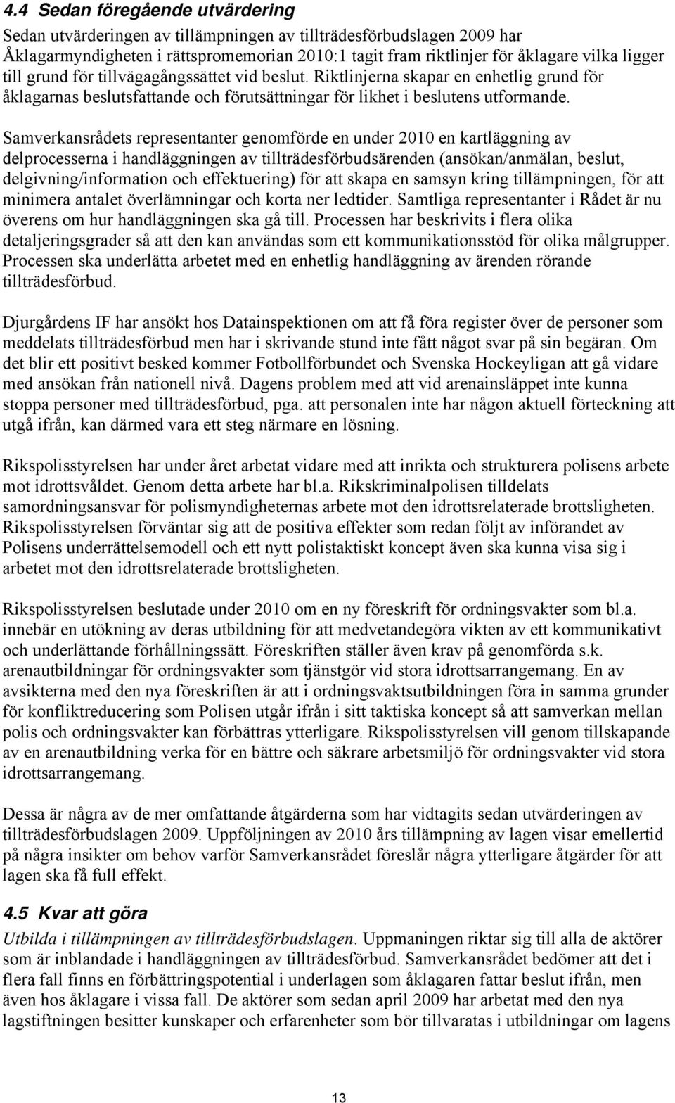 Samverkansrådets representanter genomförde en under 2010 en kartläggning av delprocesserna i handläggningen av tillträdesförbudsärenden (ansökan/anmälan, beslut, delgivning/information och