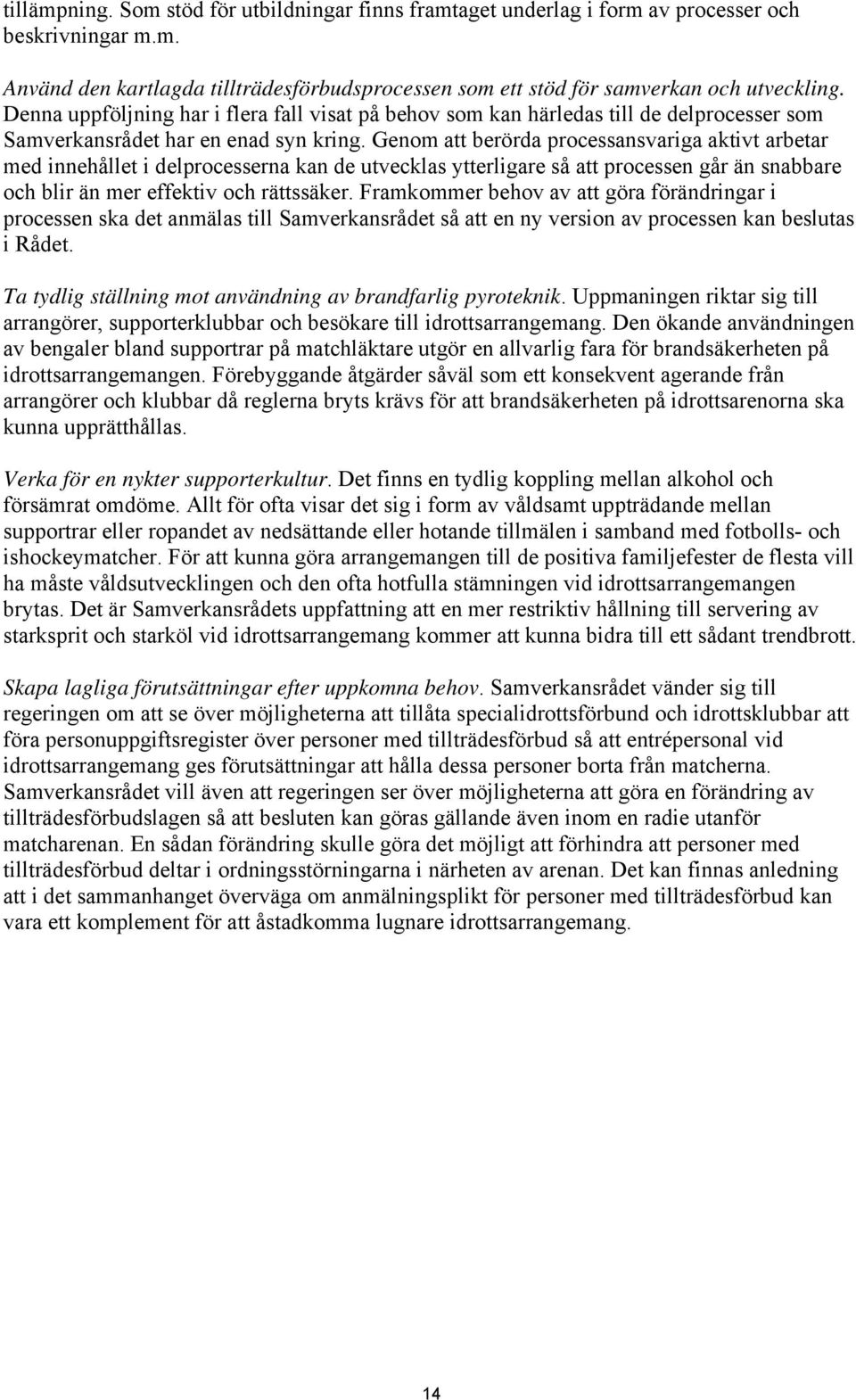 Genom att berörda processansvariga aktivt arbetar med innehållet i delprocesserna kan de utvecklas ytterligare så att processen går än snabbare och blir än mer effektiv och rättssäker.