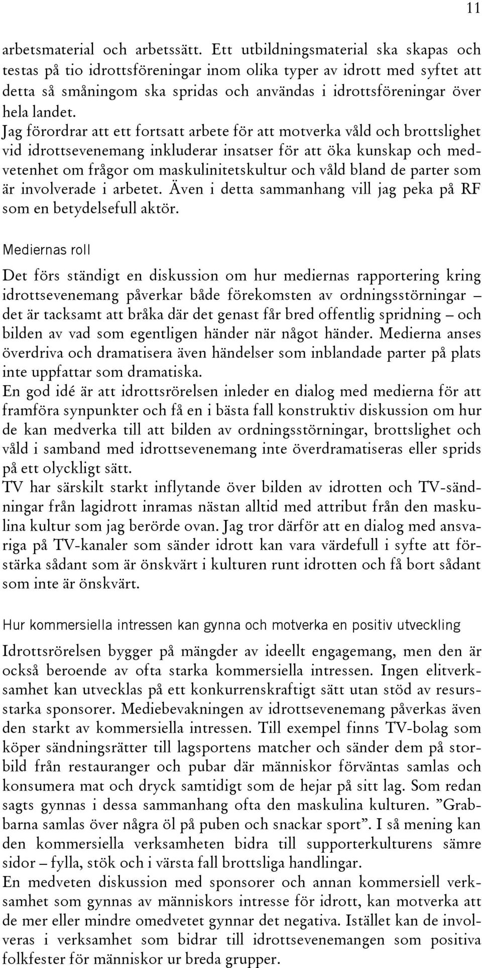 Jag förordrar att ett fortsatt arbete för att motverka våld och brottslighet vid idrottsevenemang inkluderar insatser för att öka kunskap och medvetenhet om frågor om maskulinitetskultur och våld