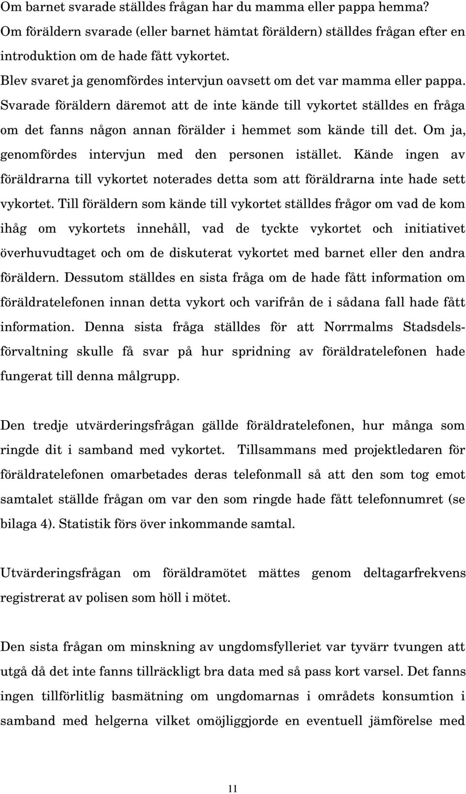 Svarade föräldern däremot att de inte kände till vykortet ställdes en fråga om det fanns någon annan förälder i hemmet som kände till det. Om ja, genomfördes intervjun med den personen istället.