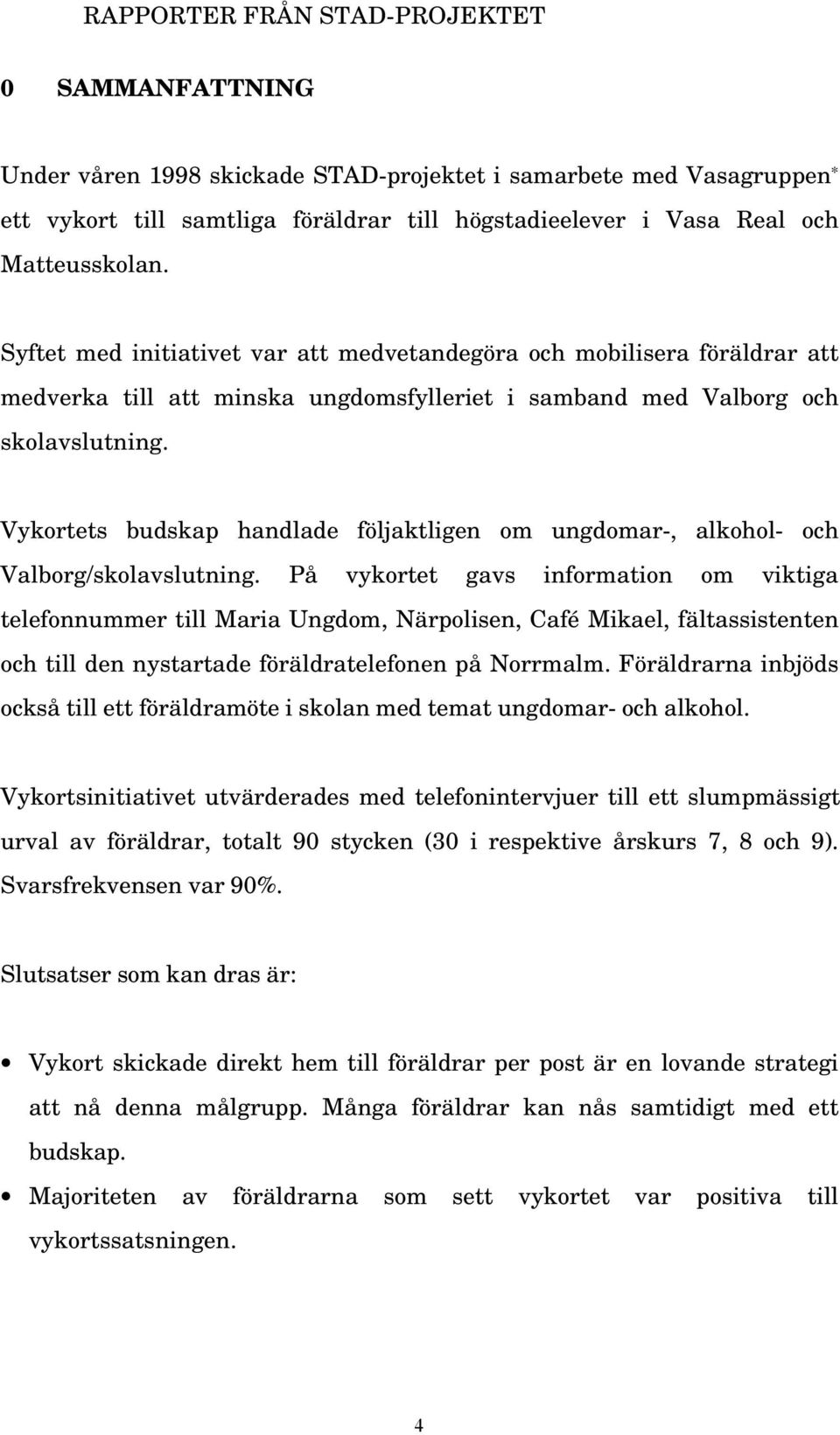Vykortets budskap handlade följaktligen om ungdomar-, alkohol- och Valborg/skolavslutning.