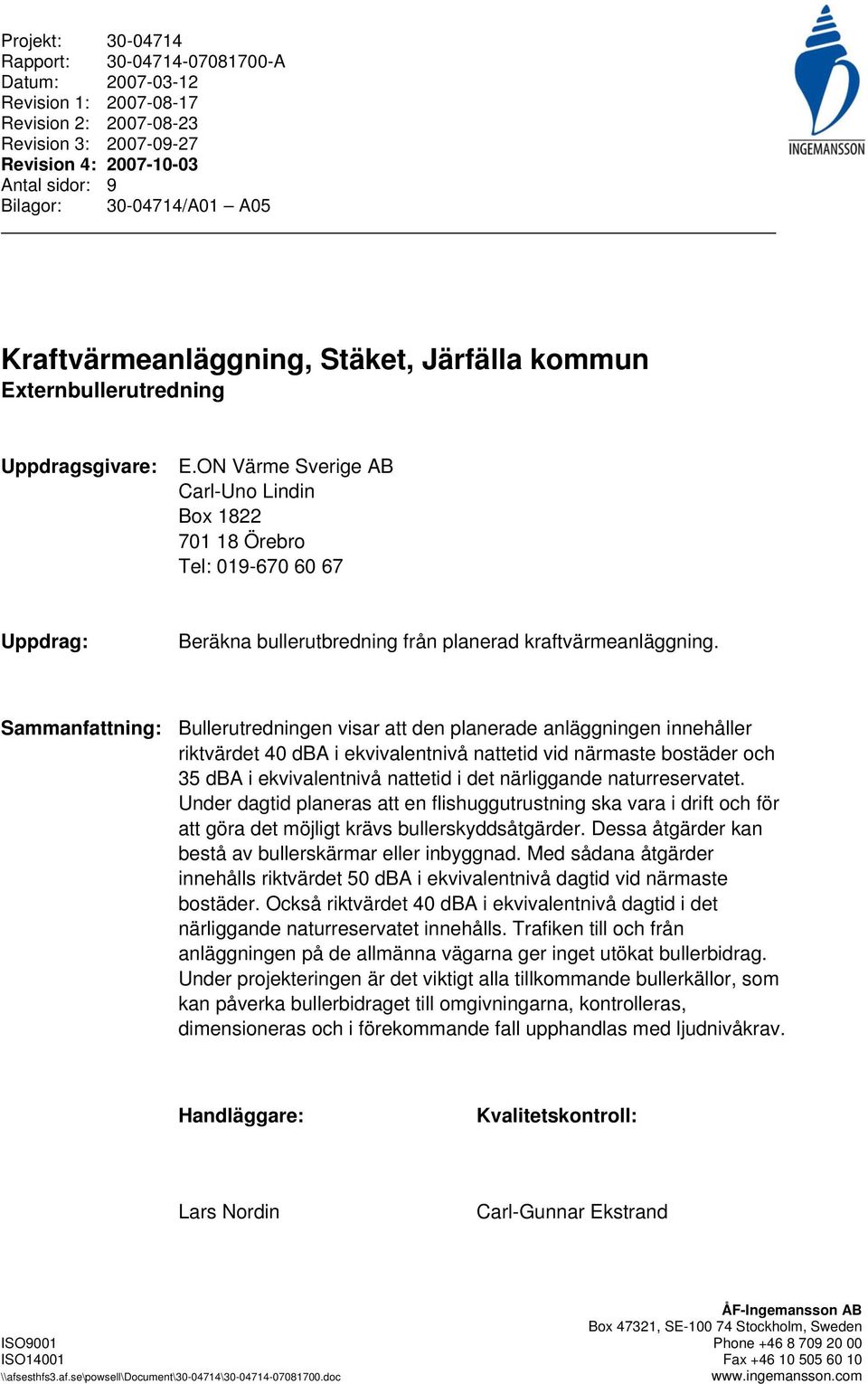 ON Värme Sverige AB Carl-Uno Lindin Box 1822 701 18 Örebro Tel: 019-670 60 67 Uppdrag: Beräkna bullerutbredning från planerad kraftvärmeanläggning.