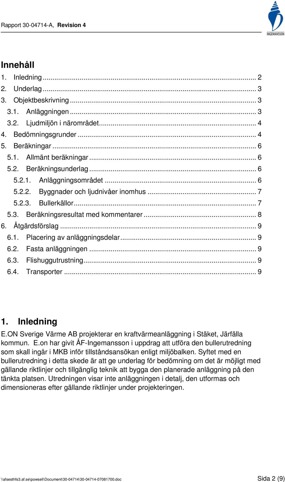 .. 9 6.1. Placering av anläggningsdelar... 9 6.2. Fasta anläggningen... 9 6.3. Flishuggutrustning... 9 6.4. Transporter... 9 1. Inledning E.