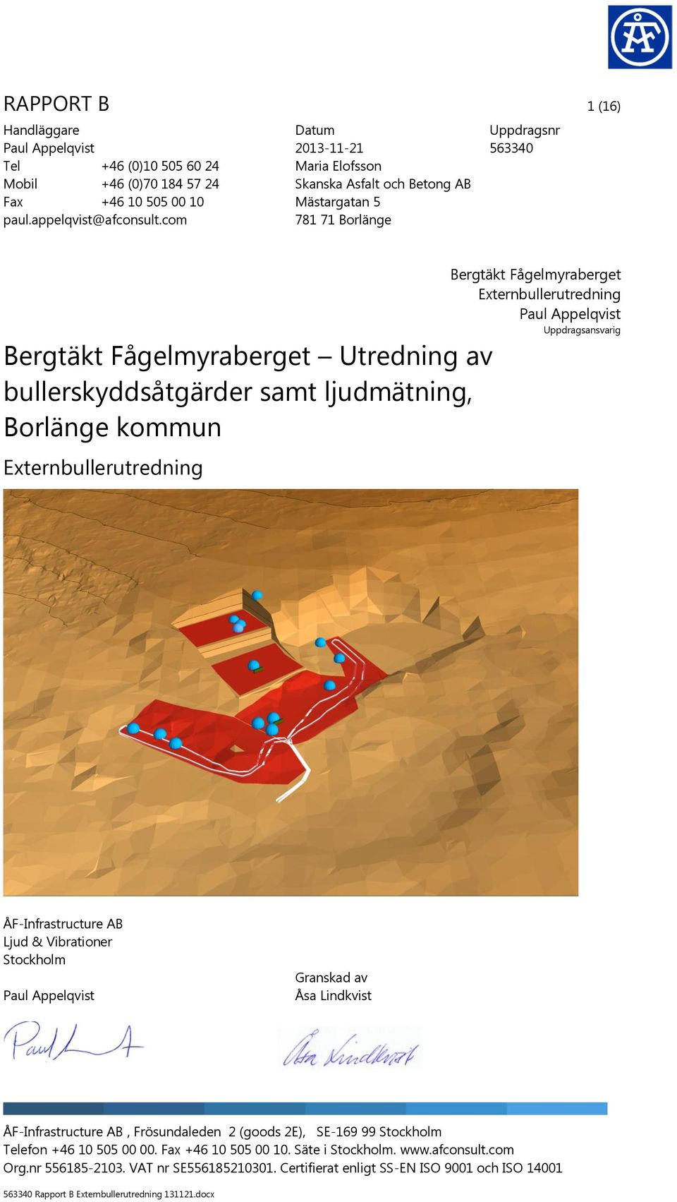 com 781 71 Borlänge Uppdragsnr 563340 Bergtäkt Fågelmyraberget Externbullerutredning Paul Appelqvist Uppdragsansvarig Bergtäkt Fågelmyraberget Utredning av bullerskyddsåtgärder samt ljudmätning,