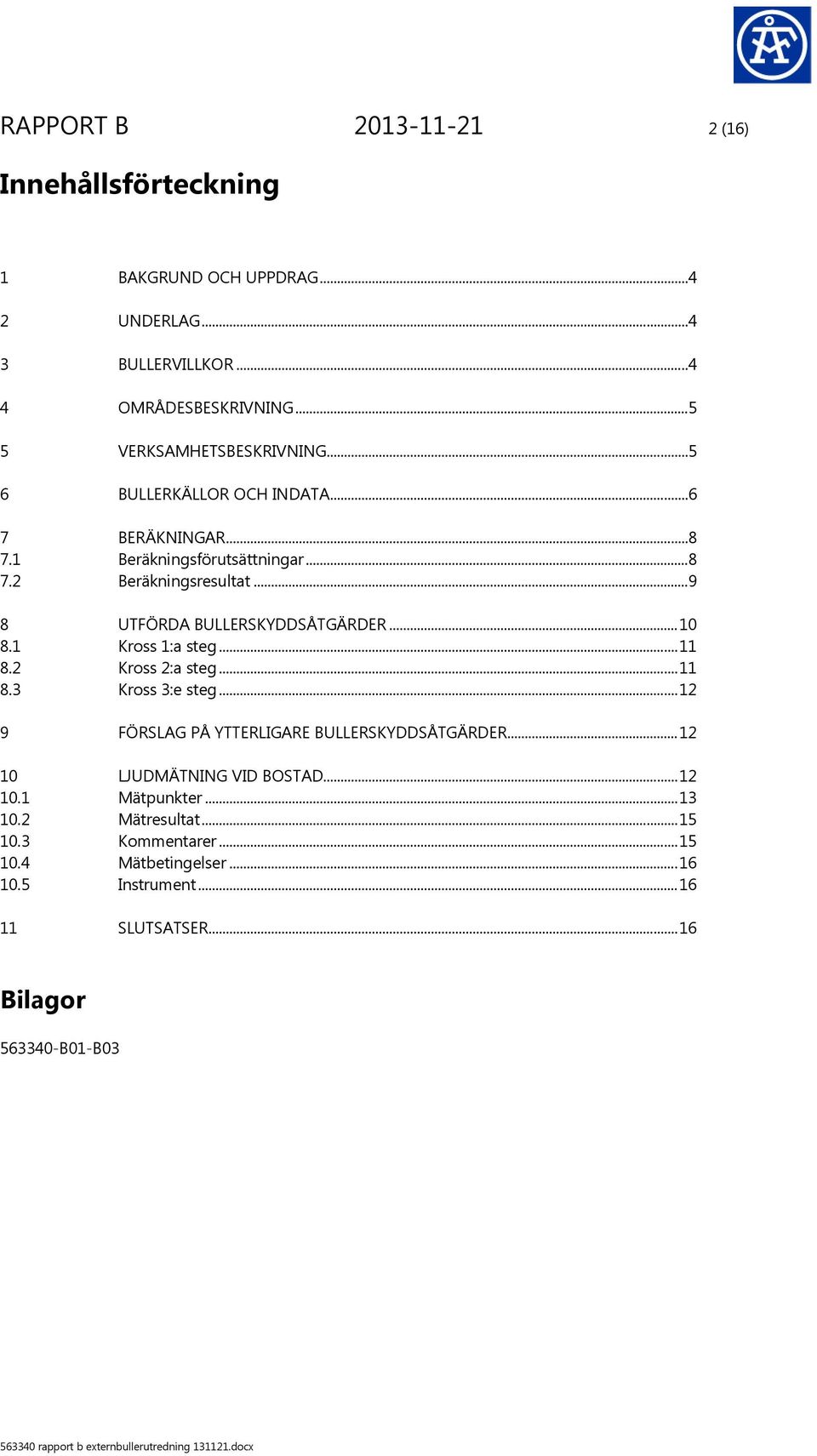 ..9 8 UTFÖRDA BULLERSKYDDSÅTGÄRDER... 10 8.1 Kross 1:a steg... 11 8.2 Kross 2:a steg... 11 8.3 Kross 3:e steg.